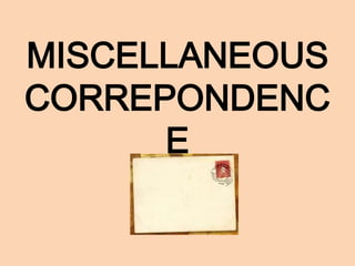 MISCELLANEOUS
CORREPONDENC
E
 
