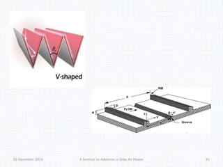 02-December-2013 A Seminar on Advances in Solar Air Heater 41 
 