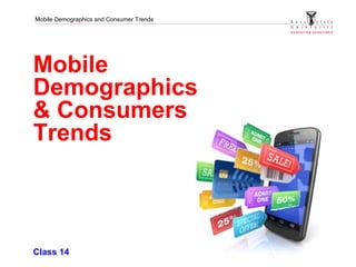 Mobile Demographics and Consumer Trends
Mobile
Demographics
& Consumers
Trends
Class 14
 