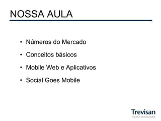 NOSSA AULA

 •  Números do Mercado

 •  Conceitos básicos

 •  Mobile Web e Aplicativos

 •  Social Goes Mobile
 
