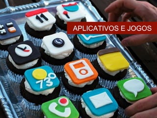 APLICATIVOS E JOGOS
 