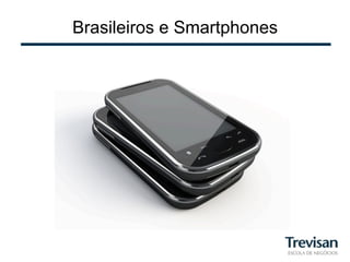 Brasileiros e Smartphones
 