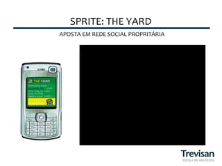 SPRITE:	
  THE	
  YARD	
  
APOSTA	
  EM	
  REDE	
  SOCIAL	
  PROPRITÁRIA	
  
 
