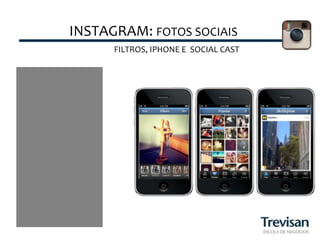 INSTAGRAM:	
  FOTOS	
  SOCIAIS
                             	
  
        FILTROS,	
  IPHONE	
  E	
  	
  SOCIAL	
  CAST	
  
 