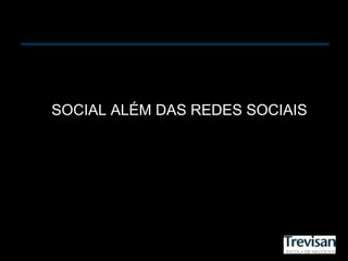 SOCIAL ALÉM DAS REDES SOCIAIS
 