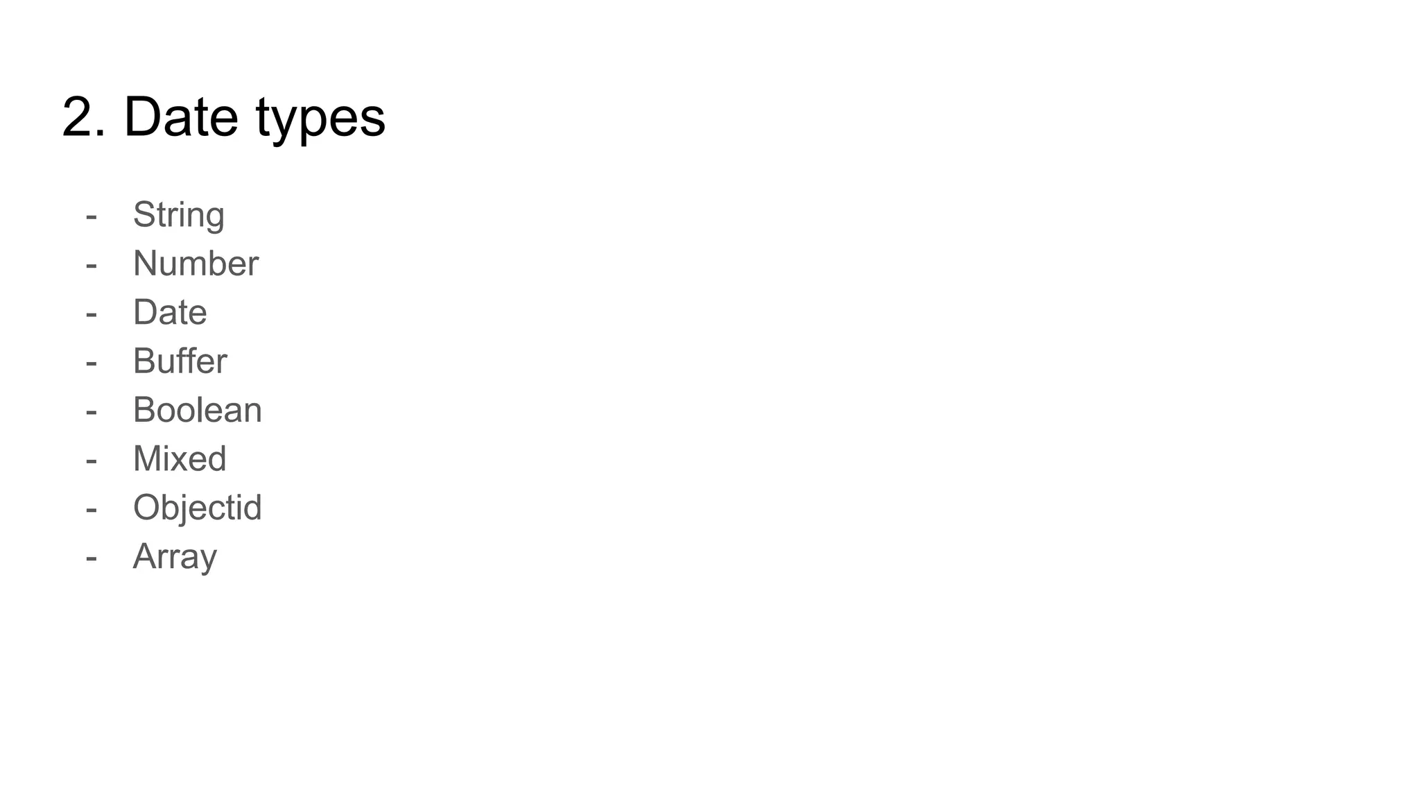 2. Date types
- String
- Number
- Date
- Buffer
- Boolean
- Mixed
- Objectid
- Array