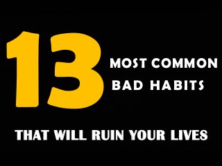 MOST COMMON
BAD HABITS
THAT WILL RUIN YOUR LIVES
 