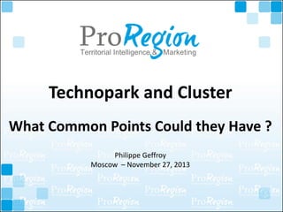 Technopark and Cluster
What Common Points Could they Have ?
Philippe Geffroy
Moscow – November 27, 2013

 