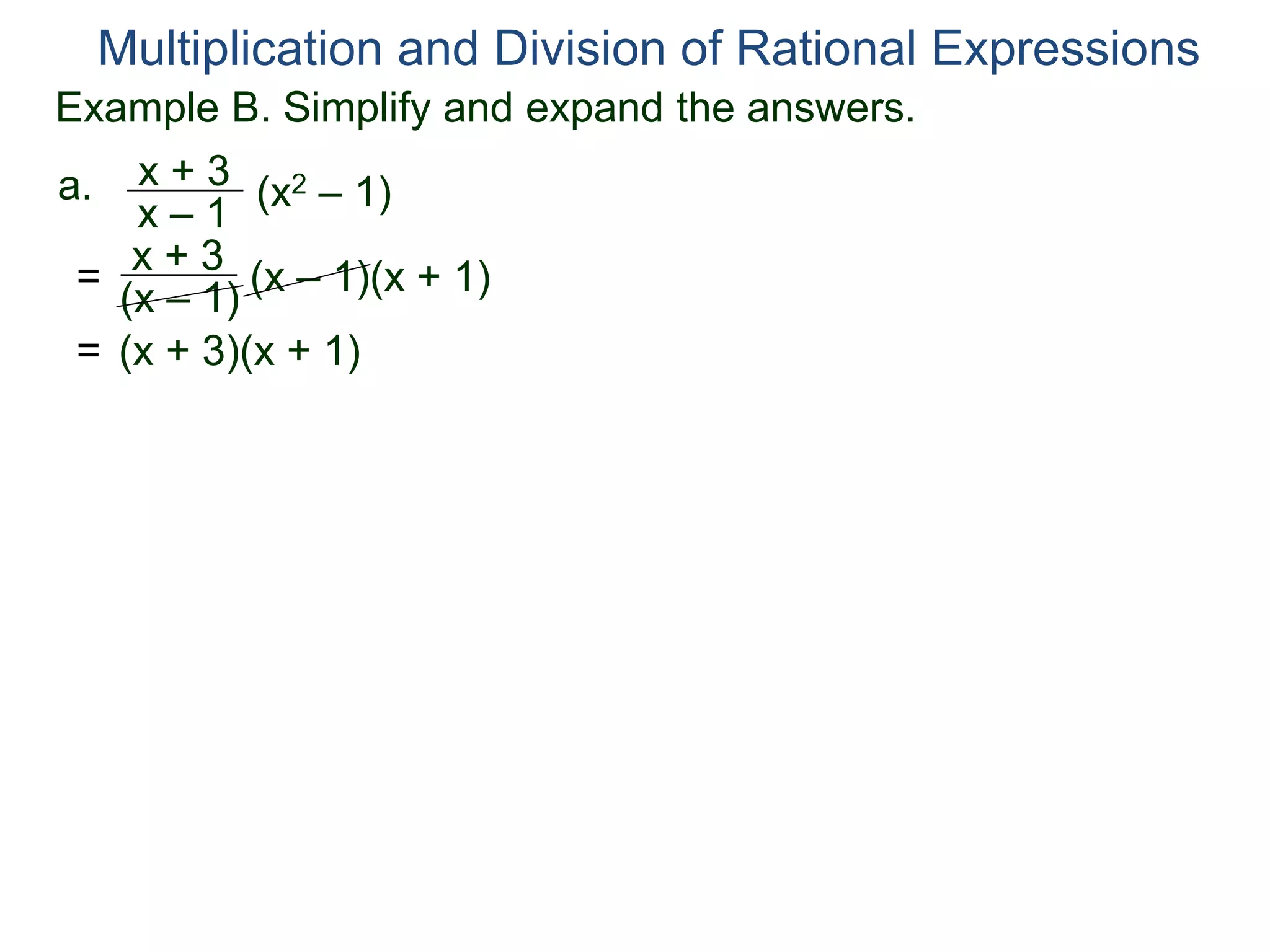 Multiplication and Division of Rational Expressions
Example B. Simplify and expand the answers.
a. x + 3
x – 1
(x2 – 1)
= x + 3
(x – 1)
(x – 1)(x + 1)
= (x + 3)(x + 1)
 