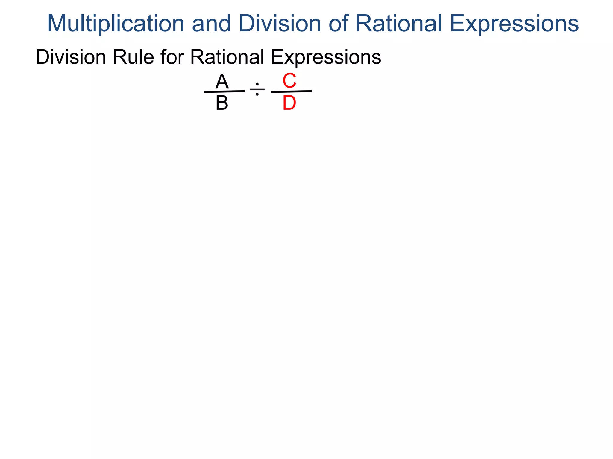 Division Rule for Rational Expressions
Multiplication and Division of Rational Expressions
A
B
C
D
÷
 