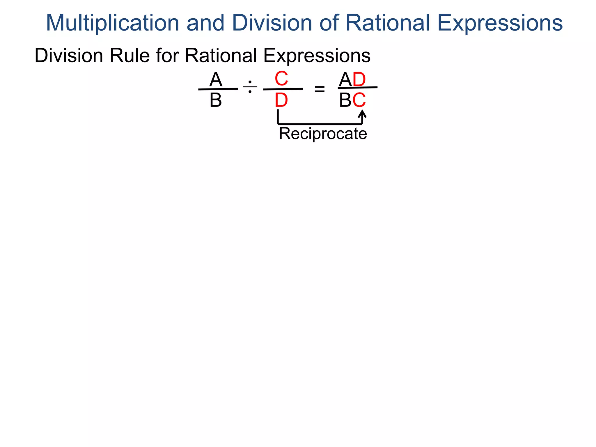 Division Rule for Rational Expressions
Multiplication and Division of Rational Expressions
A
B
C
D
÷ =
AD
BC
Reciprocate
 