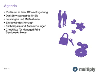Agenda
• Probleme in Ihrer Office-Umgebung
• Das Serviceangebot für Sie
• Leistungen und Maßnahmen
• Ein bewährtes Konzept
• Fallbeispiele und Auszeichnungen
• Checkliste für Managed Print
Services-Anbieter
Seite 2
 