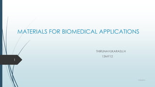 MATERIALS FOR BIOMEDICAL APPLICATIONS 
THIRUNAVUKARASU.H 
13MY12 
9/26/2014 
1 
 