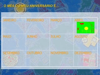 O MÊS DO MEU ANIVERSÁRIO É... DEZEMBRO NOVEMBRO OUTUBRO SETEMBRO AGOSTO JULHO JUNHO MAIO ABRIL MARÇO FEVEREIRO JANEIRO 