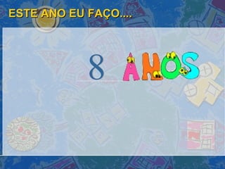 ESTE ANO EU FAÇO.... 8 