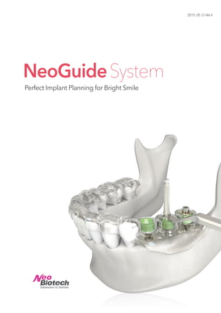 NeoGuideSystem
Perfect Implant Planning for Bright Smile
2015.05.C-Ver.4A-PDF Page Cut DEMO: Purchase from www.A-PDF.com to remove the watermark
 