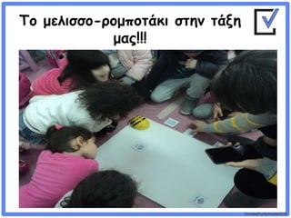 ©VotesForSchools2018
Το μελισσο-ρομποτάκι στην τάξη
μας!!!
 