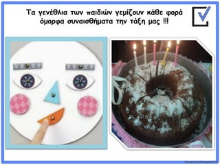 ©VotesForSchools2018
Τα γενέθλια των παιδιών γεμίζουν κάθε φορά
όμορφα συναισθήματα την τάξη μας !!!
 