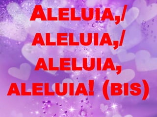 ALELUIA,/
  ALELUIA,/
  ALELUIA,
ALELUIA! (BIS)
 