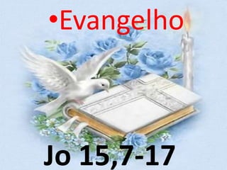 •Evangelho



Jo 15,7-17
 