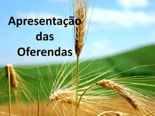 Apresentação
    das
 Oferendas
 