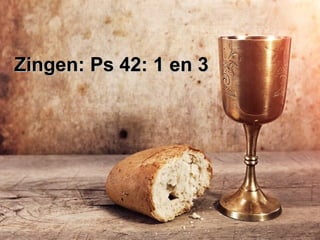 Zingen: Ps 42: 1 en 3Zingen: Ps 42: 1 en 3
 