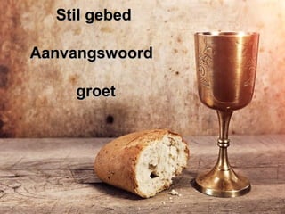 Stil gebedStil gebed
AanvangswoordAanvangswoord
groetgroet
 