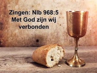 Zingen: Nlb 968:5Zingen: Nlb 968:5
Met God zijn wijMet God zijn wij
verbondenverbonden
 