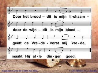Ik geloof in God de Vader (EL 289) t. J.R. Zijlstra; m. J. Zundel
 