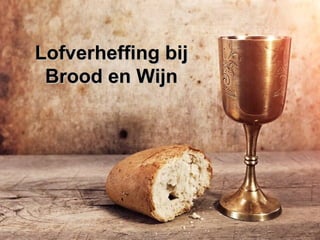 Lofverheffing bijLofverheffing bij
Brood en WijnBrood en Wijn
 