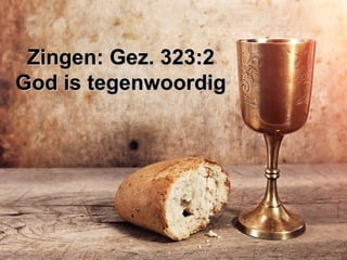 Zingen: Gez. 323:2Zingen: Gez. 323:2
God is tegenwoordigGod is tegenwoordig
 