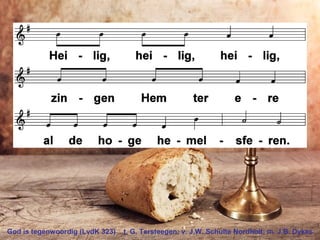 God is tegenwoordig (LvdK 323) t. G. Tersteegen; v. J.W. Schulte Nordholt; m. J.B. Dykes
 