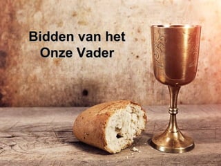 Bidden van hetBidden van het
Onze VaderOnze Vader
 