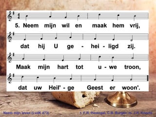 Neem mijn leven (LvdK 473) t. F.R. Havergal, C.B. Burger; m. J.H. Knecht
 
