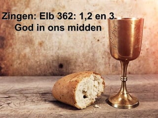 Zingen: Elb 362: 1,2 en 3Zingen: Elb 362: 1,2 en 3
God in ons middenGod in ons midden
 