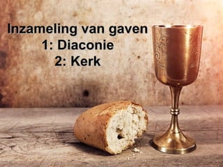 Inzameling van gavenInzameling van gaven
1: Diaconie1: Diaconie
2: Kerk2: Kerk
 