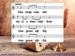 O Heer, mijn God (EL 374) t. S.K. Hine; m. C. Boberg; v. R. Zuiderveld
 
