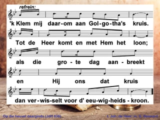 Op die heuvel daarginds (JdH 836) t. Joh. de Heer; m. G. Bennard
 