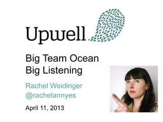 Big Team Ocean
Big Listening
Rachel Weidinger
@rachelannyes
April 11, 2013
 