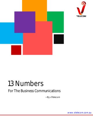 13 Numbers
For The Business Communications
~ By vTelecom

www.vtelecom.com.au

 