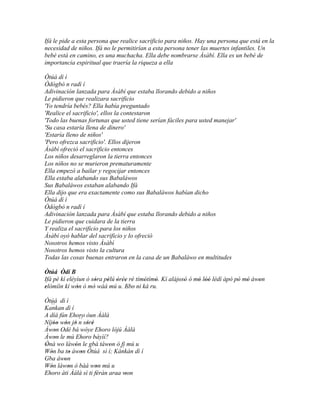 Ifá le pide a esta persona que realice sacrificio para niños. Hay una persona que está en la
necesidad de niños. Ifá no le permitirían a esta persona tener las muertes infantiles. Un
bebé está en camino, es una muchacha. Ella debe nombrarse Àsàbí. Ella es un bebé de
importancia espiritual que traería la riqueza a ella

Òtúá dì í
Òdògbò n radì í
Adivinación lanzada para Àsàbí que estaba llorando debido a niños
Le pidieron que realizara sacrificio
'Yo tendría bebés? Ella había preguntado
'Realice el sacrificio', ellos la contestaron
'Todo las buenas fortunas que usted tiene serían fáciles para usted manejar'
'Su casa estaría llena de dinero'
'Estaría lleno de niños'
'Pero ofrezca sacrificio'. Ellos dijeron
Àsàbí ofreció el sacrificio entonces
Los niños desarreglaron la tierra entonces
Los niños no se murieron prematuramente
Ella empezó a bailar y regocijar entonces
Ella estaba alabando sus Babaláwos
Sus Babaláwos estaban alabando Ifá
Ella dijo que era exactamente como sus Babaláwos habían dicho
Òtúá dì í
Òdògbò n radì í
Adivinación lanzada para Àsàbí que estaba llorando debido a niños
Le pidieron que cuidara de la tierra
Y realiza el sacrificio para los niños
Àsàbí oyó hablar del sacrificio y lo ofreció
Nosotros hemos visto Àsàbí
Nosotros hemos visto la cultura
Todas las cosas buenas entraron en la casa de un Babaláwo en multitudes

Òtúá Òdí B
Ifá pé kí eléyìun ó sóra pèlú òrée rè tímótímó. Kí alájosó ó mó lòó lèdí àpò pò mó àwon
                     '    ' ' '' '       '   '         ' '    ' ''            ' '    '
elòmíìn kí wón ó mó' wàá mú u. Ebo' ni ká ru.
'             '                   '

Òtúá dì í
  ``
Kankan dì í
A díá fún Ehoro òun Ààlà
Níjóo wón jó ´´ sòré
     '' ' 'n ' '
Àwon Odé bá wòye Ehoro lójú Ààlà
     '
Àwon le mú Ehoro báyìí?
     '
Ònà wo làwón le gbà táwon ó fi mú u
'           '              '   ``
Wón ba to àwon Òtúá sì í; Kànkàn dì í
   '      '   '
Gba àwon'
Wón làwon ó bàá won mú u
   '      '           '
Ehoro àti Ààlà sì ti féràn araa won
                      '           '
 