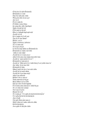 Ó bá forí lé òdò Òrúnmìlà   ' ' '
Òrúnmìlà ò sì mò
 '                                  '
Òun bá rúbo fún Adìe      '                 '
Wón pèsè fún àwon ayé
      '                               '
Ayé ye' é'
Ó ní ó móo lo       '' '
Ó lÁdìé ó móo' bímo'
               '             '
Ire omo fún Adìe lópòlopò'
        ' '                               ' ' '
´´
Ngbà Àwòdì dé ilé
Ó kó méjì tó kù dé
Ebo ò sì gbodò kojá ojó náà
 ' '                      ' ' ' ' '
Àwòdì wo ilé        '
Kò rí méjo tó fi sílé mó
                 ' '                          '
Taa ló ló òun lémó?              ' '
Ìbòòsí; oró ò
´´
Ngbà ó kébòòsí, kébòòsí
Tí ò rí emo mó ' ' '
Tó ríi pé yóó jù
Ló bá kó méjì òhún to Òrúnmìlà lo'          ' '            '
Òrúnmìlà ní Adìe ti dé ìhín
 '                                  '
‘Adìe ti wáá rúbo’
           '                        '
Àwòdì bá ró ó ´´ ara è           nnú            '
Adìe ló kó emo' òun méjo' tòun fiíel nùu
         '              '                     '
Àwòdì ní ‘emó' mélòó ló rú’? '
                        '              '




Òrúnmìlà ní méwàá ni
 '                               '
                                                       '


Àwòdì ní ‘Méjì péré ló rí télè' lòún fi wá ìyókù tòun lo’
                                                     '              '
Àsé Adìe' ló ja òun lólè
   '
Òrúnmìlà ló dáa
 '
Móo fi méjì tiè tóo rí un náà rúbo
      ''                       '                         '
Àwòdì bá rú méjì òhún                   '
Àwòdì bá ´´ pa omo méjì
                      n            ' '
            ´´
Adìe n pa méwàá
         '                   '
BÁdìe' ò bá sì sóra è              ' '
´´
Nnúu méwàá tó bá pa
                  '
Bóyá lòkan ó fì yè nbè'                  ´´
               '
Èsù ló ti kó Àwòdì lógbón
   '                  '                    ' '
Ó ní ´´    nnúu omo méwàá tí Adìé' bá pa
                        ' ' '
Ni o ti móo mú soúnje'
                    ''
Torí òun ló 'sèrú
Básàá bá ti dé
Ní ó móo pé ‘N ò sebo' kò' kò' kò' kò' kórónyín’                 ´´
               ''                       ''          ´´       ' '
N ò sebo kò kò kò' kò' kórónyín
             ' ' ' '                            ' '
Àsá ó balè
   '                 ' ´´
Yóó gbé Ikàn nnú omo è'                  ' '
Méjìi tÀsá ní ´´ soko Adìe' tée dòla
                   ' ´´ n ' '                          '
Kò kò kórónyín
     ' ' ' '
Awo adìe ló díá fún Adìe'
           ´´ '
 