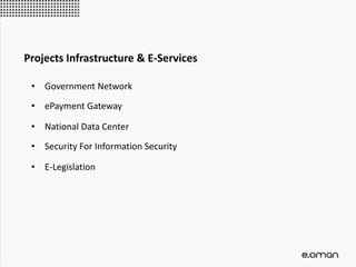 • Government Network
• ePayment Gateway
• National Data Center
• Security For Information Security
• E-Legislation
Projects Infrastructure & E-Services
 