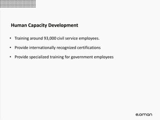 • Training around 93,000 civil service employees.
• Provide internationally recognized certifications
• Provide specialized training for government employees
Human Capacity Development
 