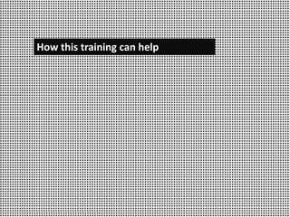 How this training can help
 