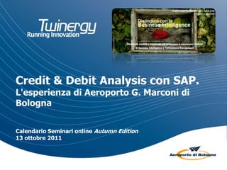 Credit & DebitAnalysis con SAP. L'esperienza di Aeroporto G. Marconi di BolognaCalendario Seminari onlineAutumnEdition13 ottobre 2011 