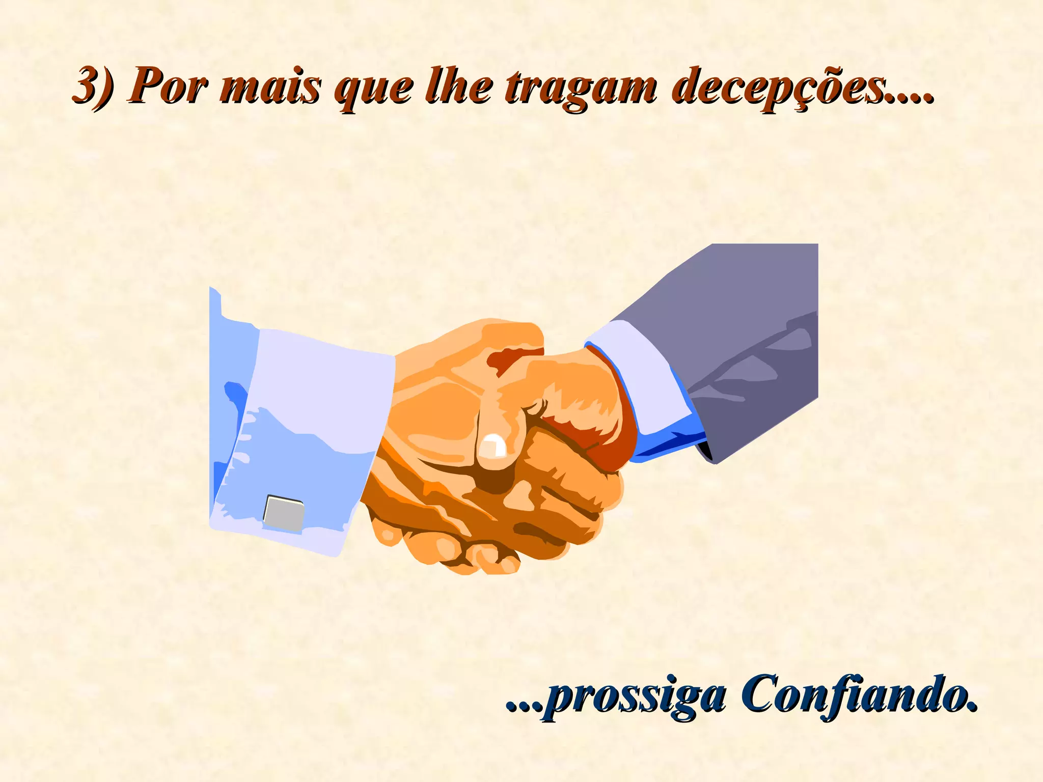 3) Por mais que lhe tragam decepções....3) Por mais que lhe tragam decepções....
...prossiga Confiando....prossiga Confiando.
 