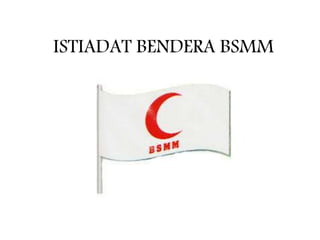 ISTIADAT BENDERA BSMM
 