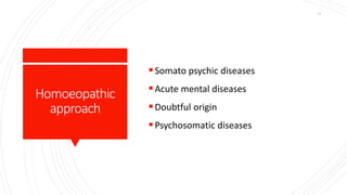 Homoeopathic
approach
Somato psychic diseases
Acute mental diseases
Doubtful origin
Psychosomatic diseases
11
 