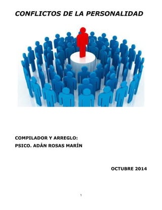 CONFLICTOS DE LA PERSONALIDAD 
COMPILADOR Y ARREGLO: 
PSICO. ADÁN ROSAS MARÍN 
1 
OCTUBRE 2014 
 